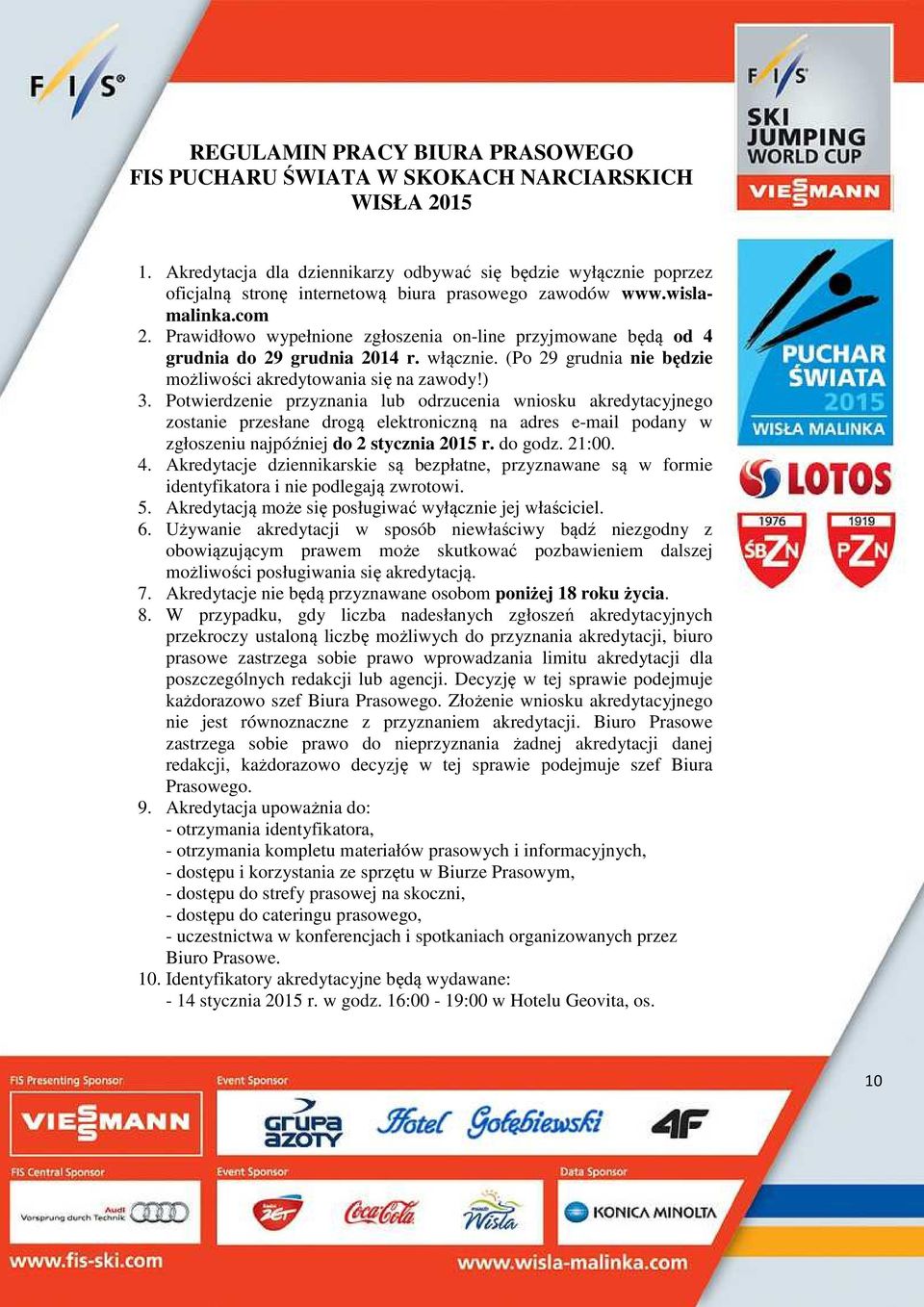 Prawidłowo wypełnione zgłoszenia on-line przyjmowane będą od 4 grudnia do 29 grudnia 2014 r. włącznie. (Po 29 grudnia nie będzie możliwości akredytowania się na zawody!) 3.