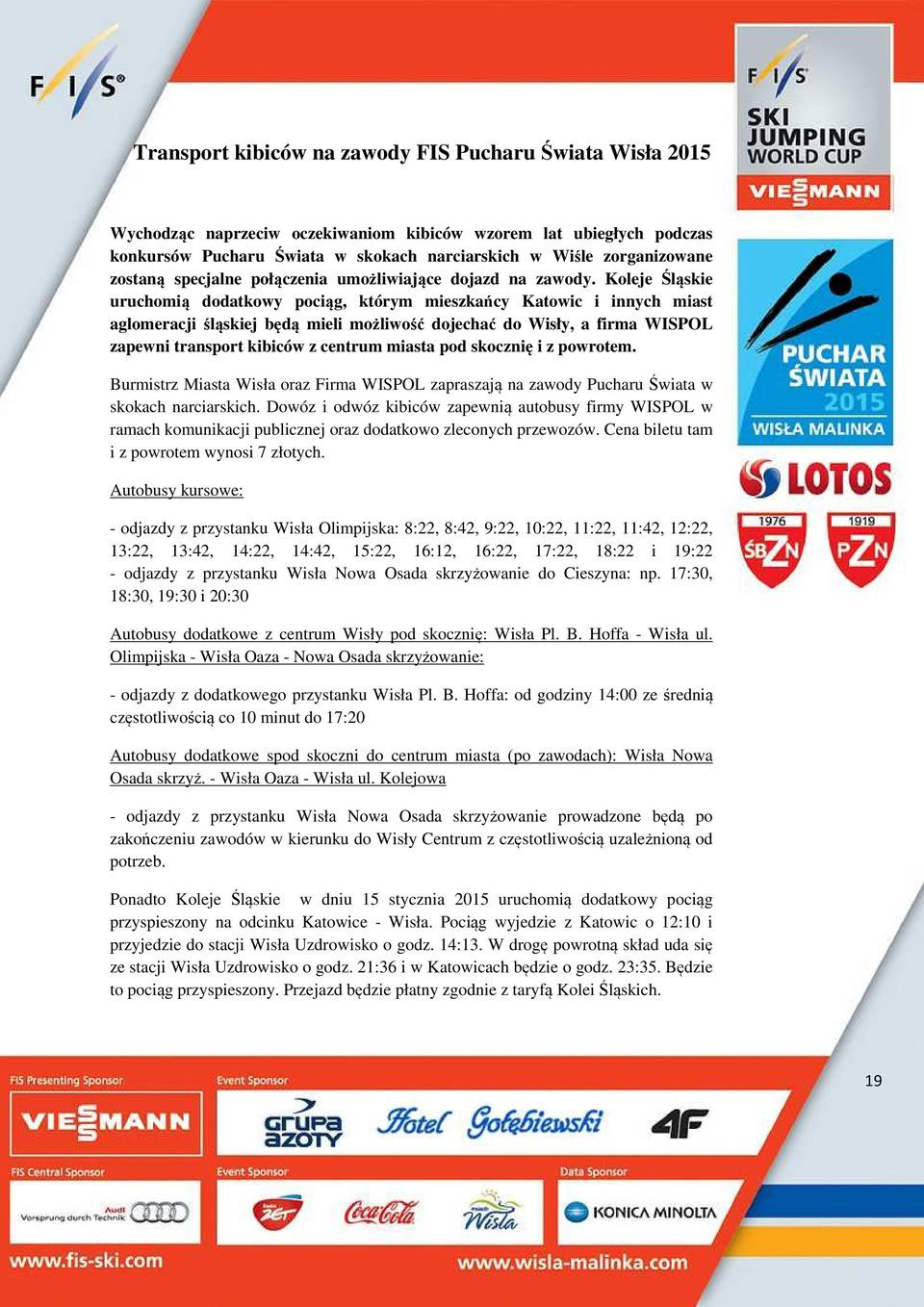 Koleje Śląskie uruchomią dodatkowy pociąg, którym mieszkańcy Katowic i innych miast aglomeracji śląskiej będą mieli możliwość dojechać do Wisły, a firma WISPOL zapewni transport kibiców z centrum
