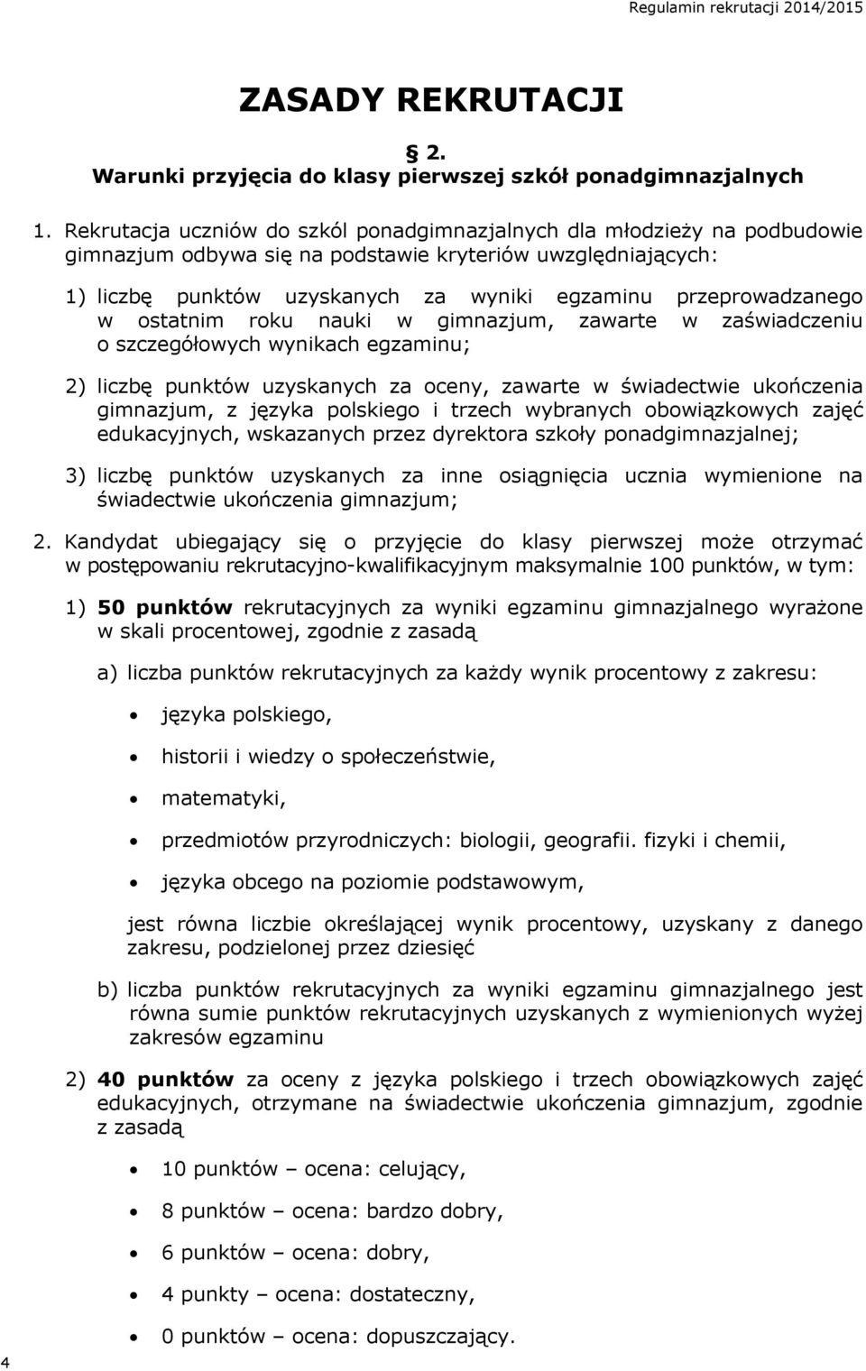 przeprowadzanego w ostatnim roku nauki w gimnazjum, zawarte w zaświadczeniu o szczegółowych wynikach egzaminu; 2) liczbę punktów uzyskanych za oceny, zawarte w świadectwie ukończenia gimnazjum, z