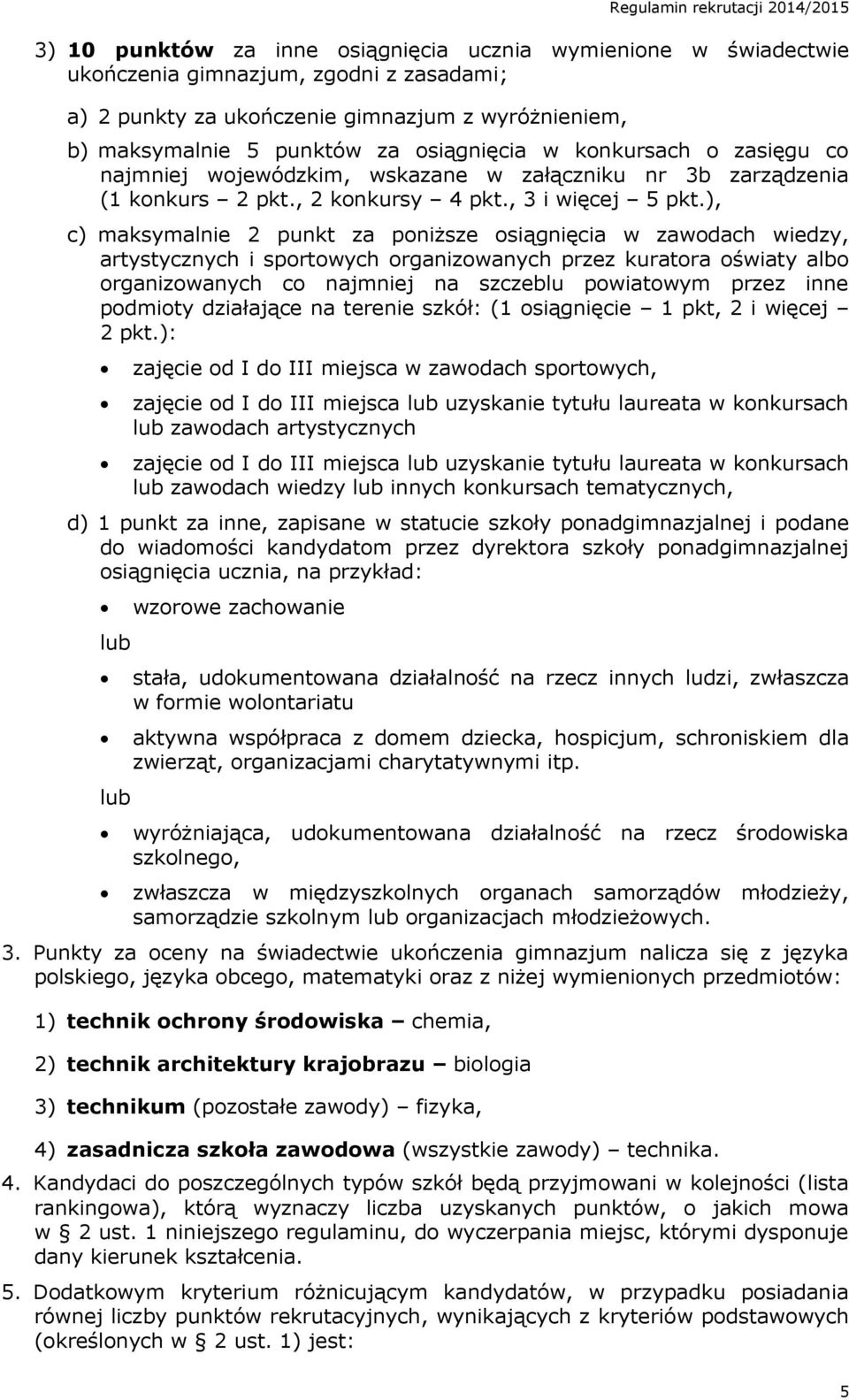 ), c) maksymalnie 2 punkt za poniższe osiągnięcia w zawodach wiedzy, artystycznych i sportowych organizowanych przez kuratora oświaty albo organizowanych co najmniej na szczeblu powiatowym przez inne