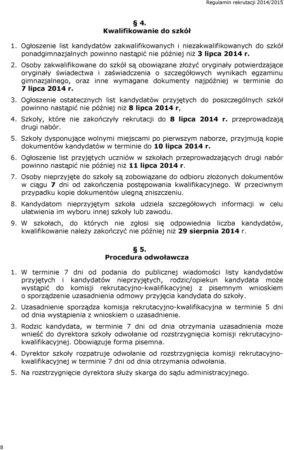 Osoby zakwalifikowane do szkół są obowiązane złożyć oryginały potwierdzające oryginały świadectwa i zaświadczenia o szczegółowych wynikach egzaminu gimnazjalnego, oraz inne wymagane dokumenty