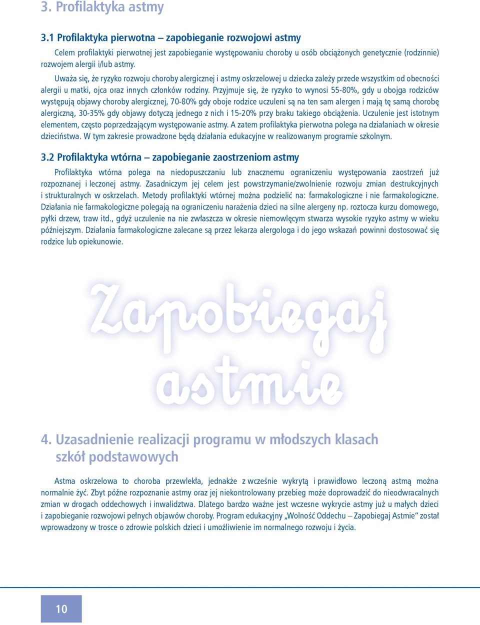 Przyjmuje się, że ryzyko to wynosi 55-80%, gdy u obojga rodziców występują objawy choroby alergicznej, 70-80% gdy oboje rodzice uczuleni są na ten sam alergen i mają tę samą chorobę alergiczną,