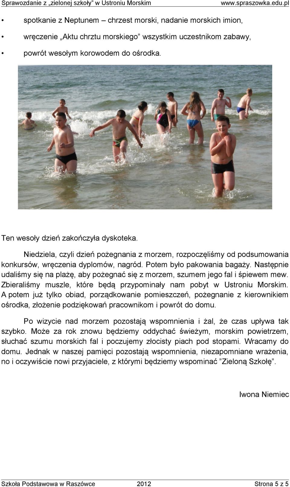 Następnie udaliśmy się na plażę, aby pożegnać się z morzem, szumem jego fal i śpiewem mew. Zbieraliśmy muszle, które będą przypominały nam pobyt w Ustroniu Morskim.