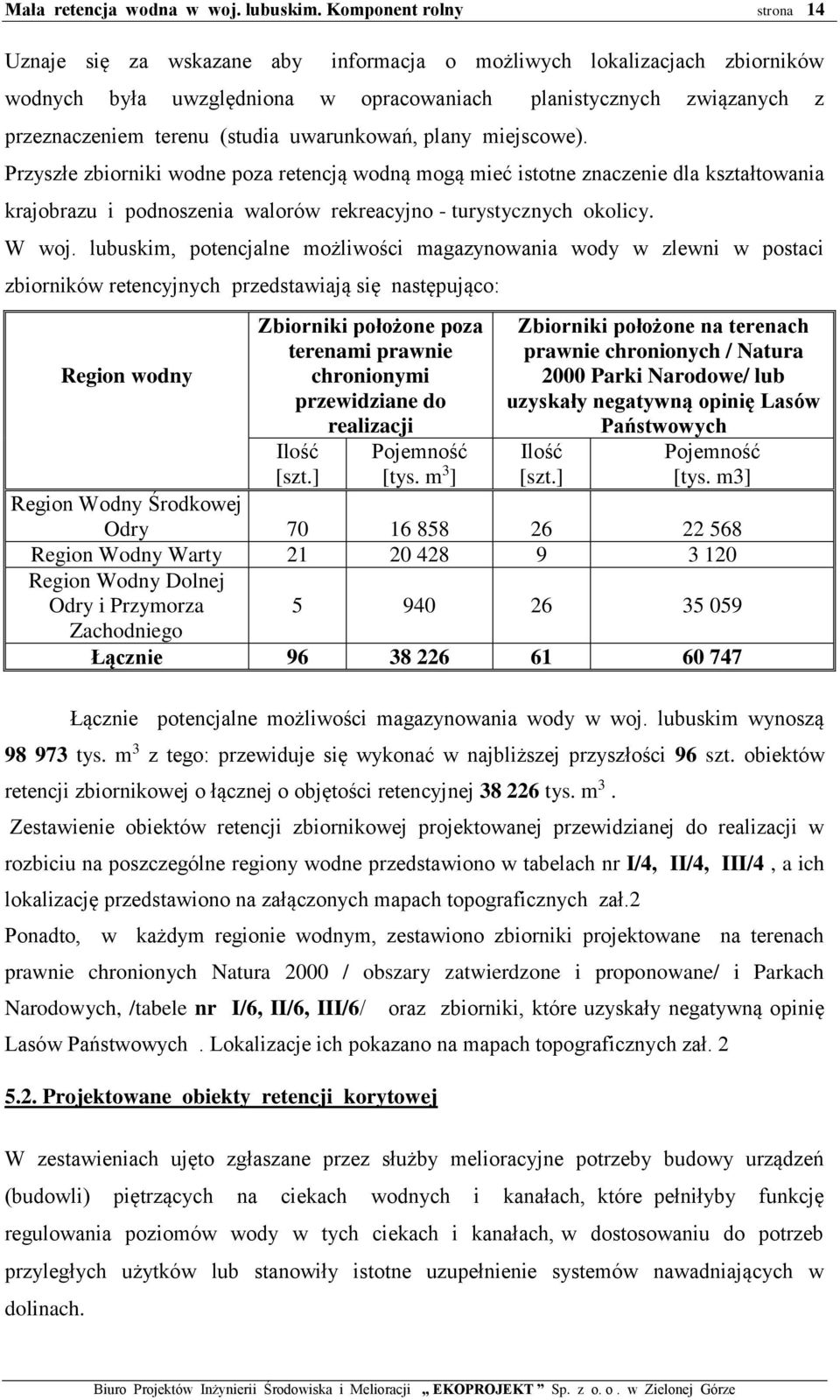 lubuskim, potencjalne możliwości magazynowania wody w zlewni w postaci zbiorników retencyjnych przedstawiają się następująco: Region wodny Zbiorniki położone poza terenami prawnie chronionymi