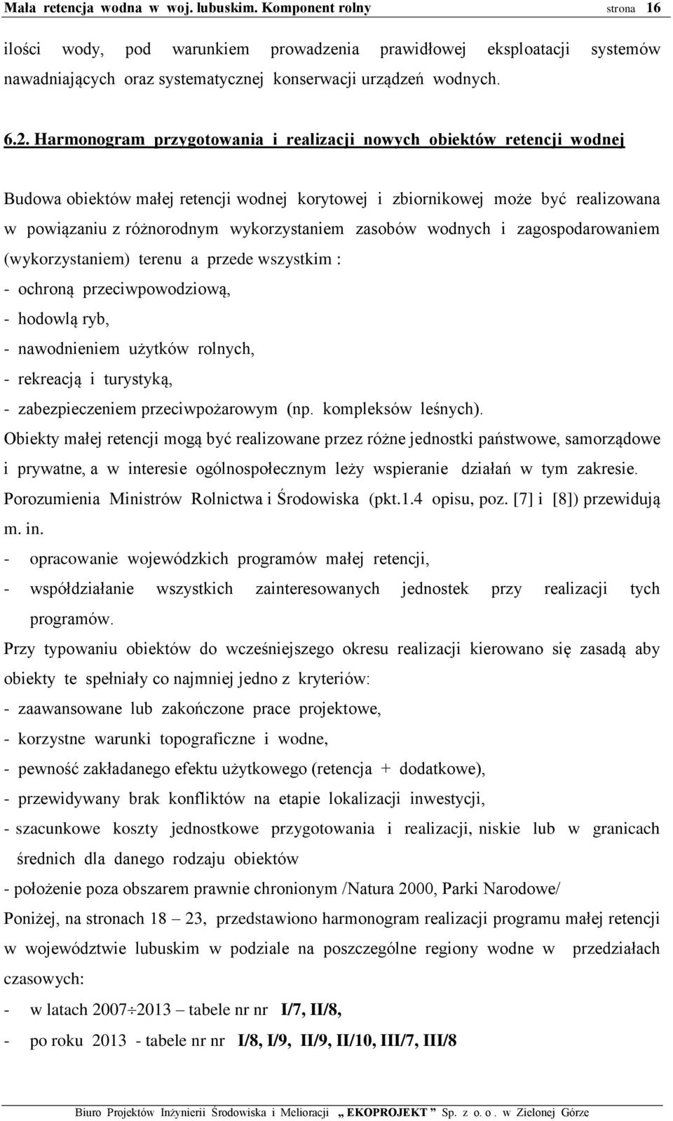 zasobów wodnych i zagospodarowaniem (wykorzystaniem) terenu a przede wszystkim : - ochroną przeciwpowodziową, - hodowlą ryb, - nawodnieniem użytków rolnych, - rekreacją i turystyką, - zabezpieczeniem