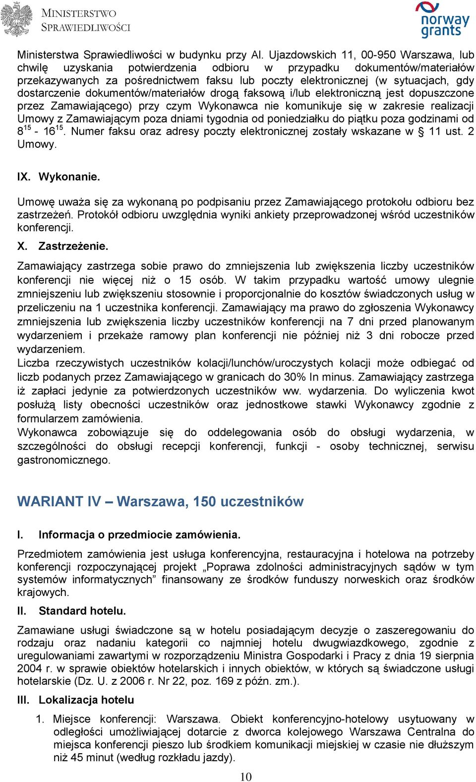 dostarczenie dokumentów/materiałów drogą faksową i/lub elektroniczną jest dopuszczone przez Zamawiającego) przy czym Wykonawca nie komunikuje się w zakresie realizacji Umowy z Zamawiającym poza
