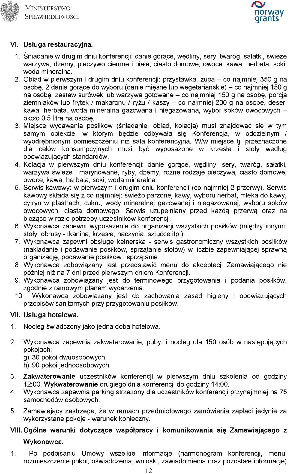 Obiad w pierwszym i drugim dniu konferencji: przystawka, zupa co najmniej 350 g na osobę, 2 dania gorące do wyboru (danie mięsne lub wegetariańskie) co najmniej 150 g na osobę, zestaw surówek lub