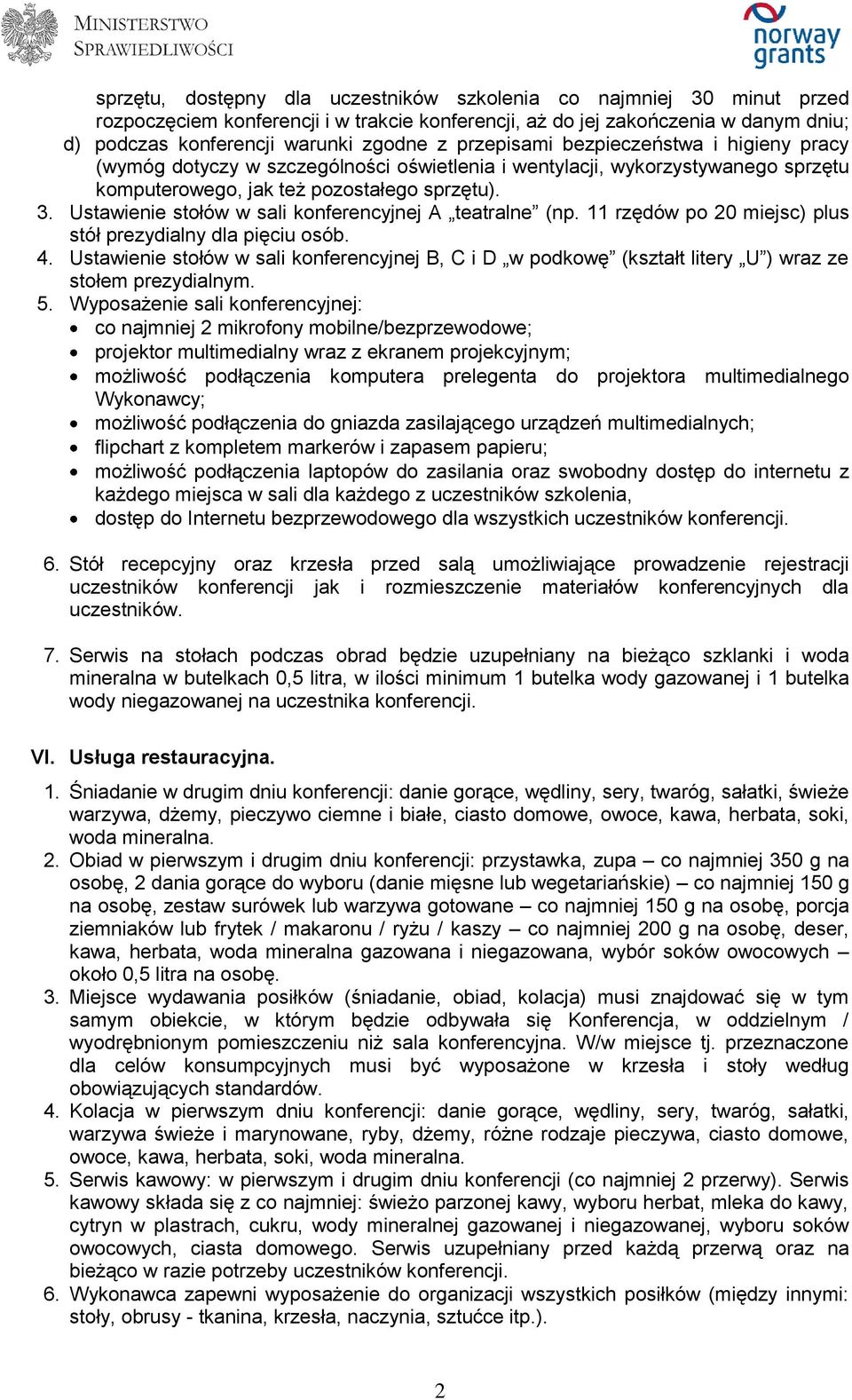 Ustawienie stołów w sali konferencyjnej A teatralne (np. 11 rzędów po 20 miejsc) plus stół prezydialny dla pięciu osób. 4.