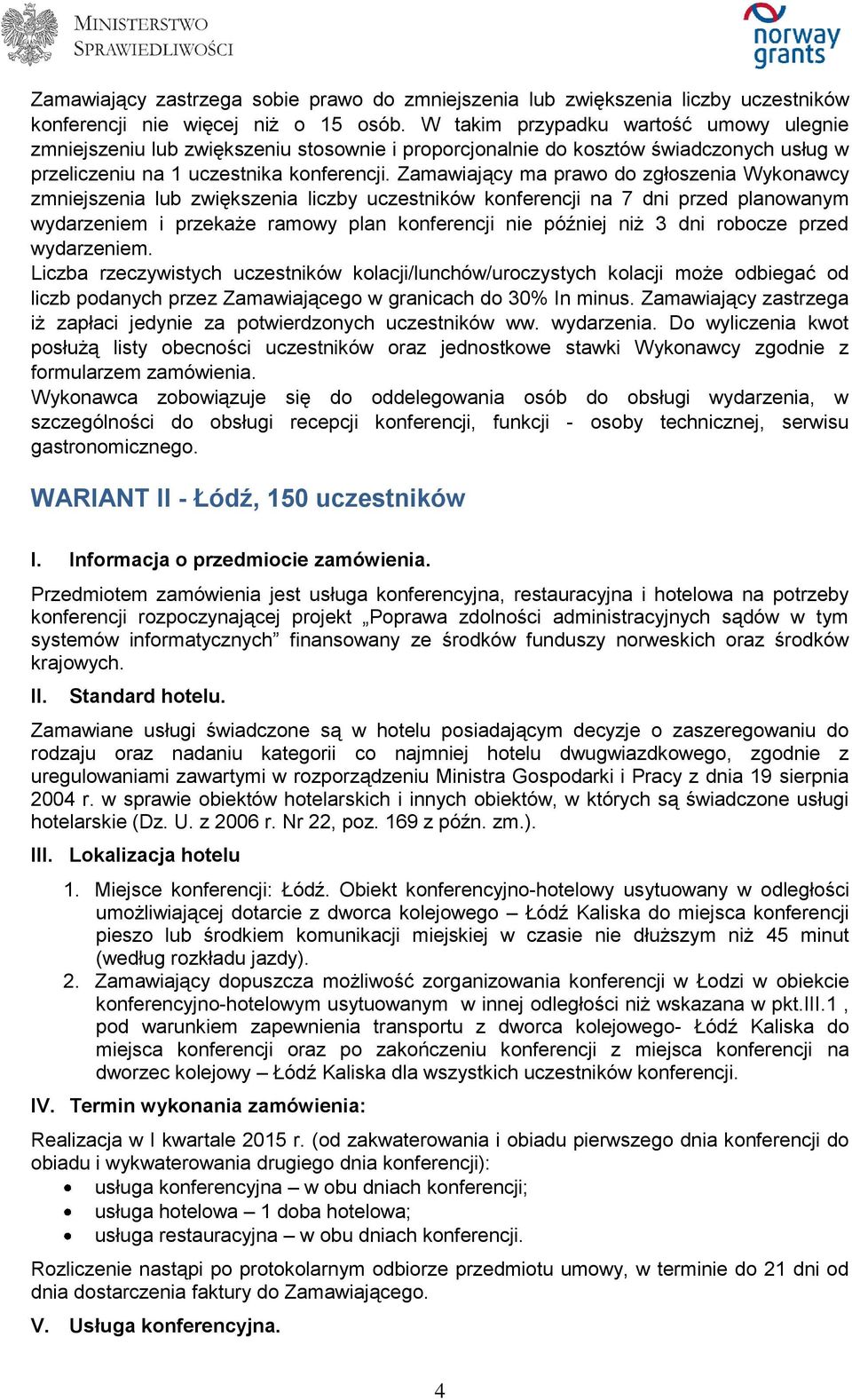 Zamawiający ma prawo do zgłoszenia Wykonawcy zmniejszenia lub zwiększenia liczby uczestników konferencji na 7 dni przed planowanym wydarzeniem i przekaże ramowy plan konferencji nie później niż 3 dni