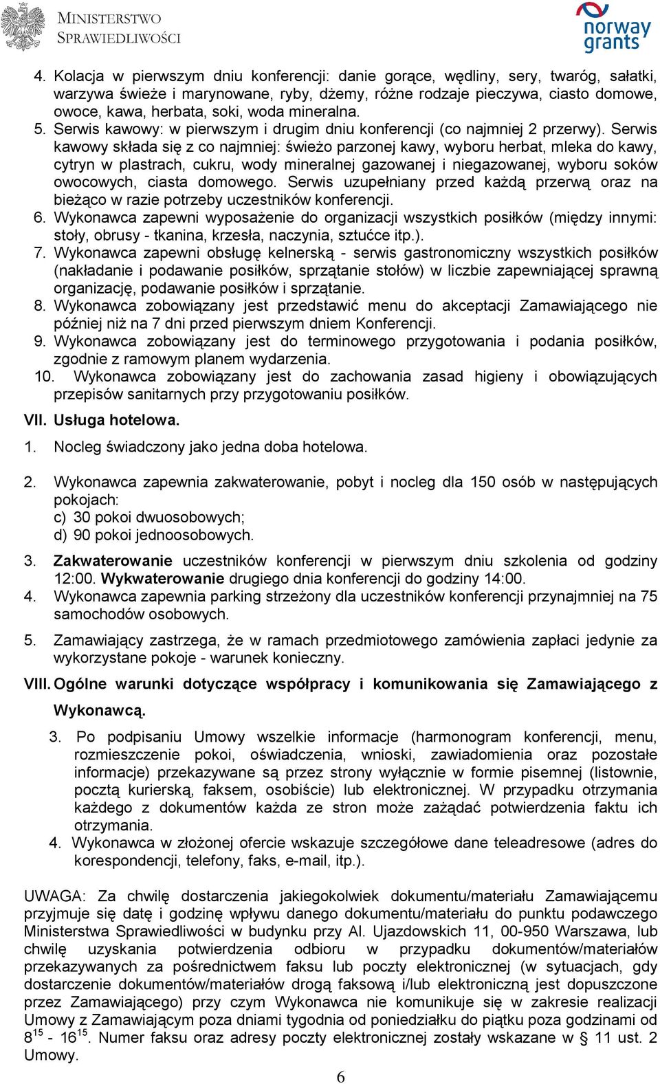 Serwis kawowy składa się z co najmniej: świeżo parzonej kawy, wyboru herbat, mleka do kawy, cytryn w plastrach, cukru, wody mineralnej gazowanej i niegazowanej, wyboru soków owocowych, ciasta