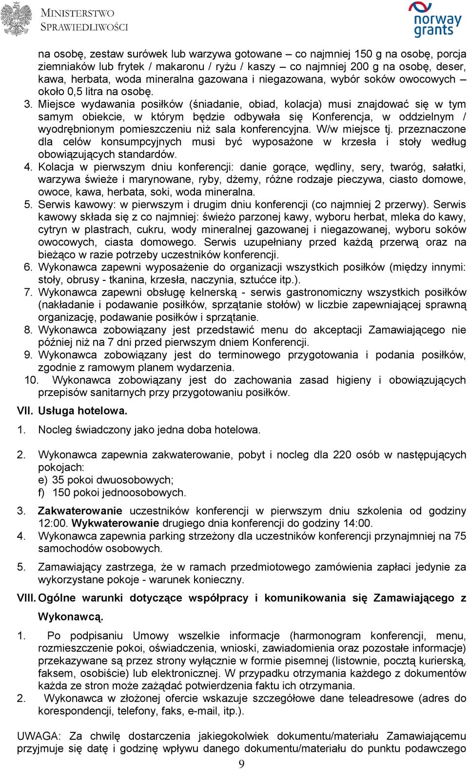 Miejsce wydawania posiłków (śniadanie, obiad, kolacja) musi znajdować się w tym samym obiekcie, w którym będzie odbywała się Konferencja, w oddzielnym / wyodrębnionym pomieszczeniu niż sala