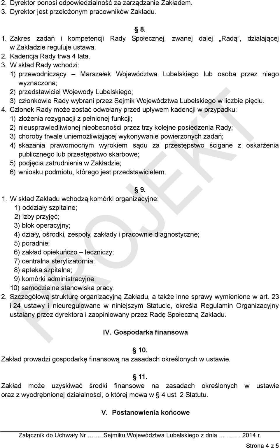 W skład Rady wchodzi: 1) przewodniczący Marszałek Województwa Lubelskiego lub osoba przez niego wyznaczona; 2) przedstawiciel Wojewody Lubelskiego; 3) członkowie Rady wybrani przez Sejmik Województwa