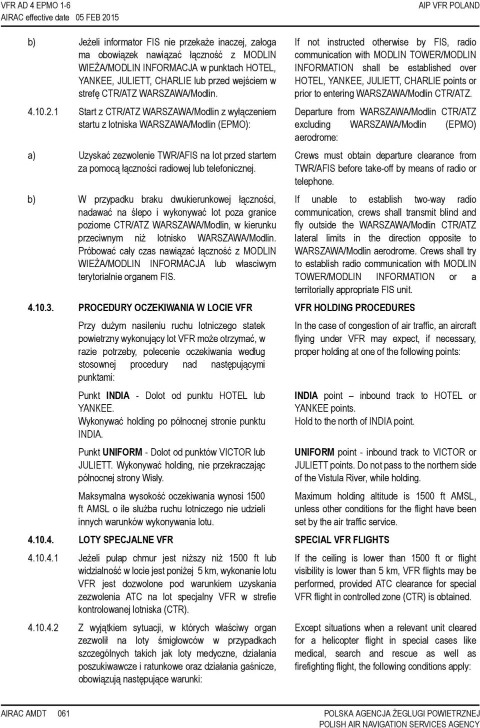 1 Start z CTR/ATZ WARSZAWA/Modlin z wyłączeniem startu z lotniska WARSZAWA/Modlin (EPMO): a) Uzyskać zezwolenie TWR/AFIS na lot przed startem za pomocą łączności radiowej lub telefonicznej.