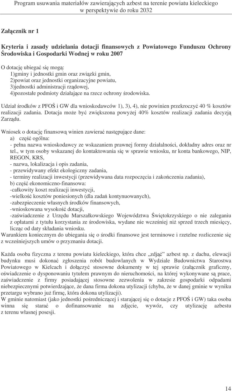 Udział rodków z PFO i GW dla wnioskodawców 1), 3), 4), nie powinien przekroczy 40 % kosztów realizacji zadania. Dotacja moe by zwikszona powyej 40% kosztów realizacji zadania decyzj Zarzdu.