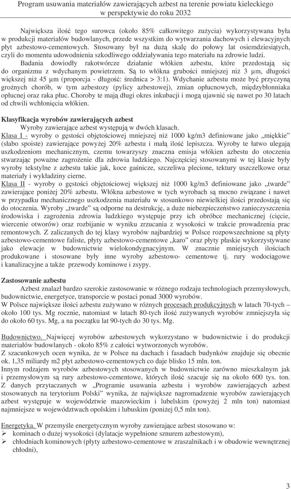 Badania dowiodły rakotwórcze działanie włókien azbestu, które przedostaj si do organizmu z wdychanym powietrzem.