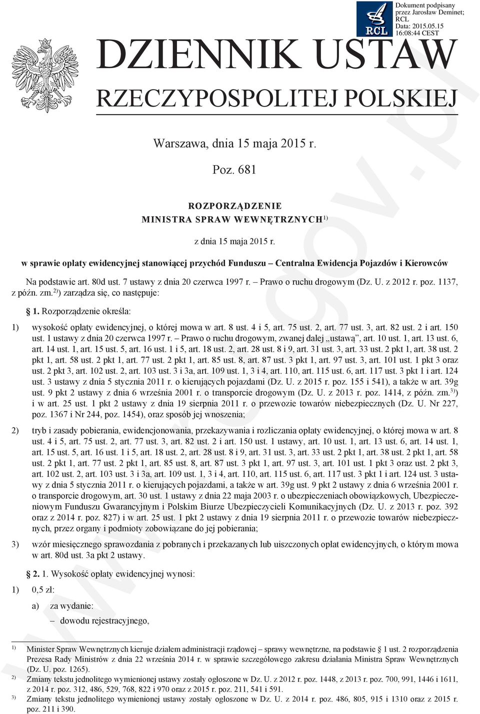 z 2012 r. poz. 1137, z późn. zm. 2) ) zarządza się, co następuje: 1. Rozporządzenie określa: 1) wysokość opłaty ewidencyjnej, o której mowa w art. 8 ust. 4 i 5, art. 75 ust. 2, art. 77 ust. 3, art.