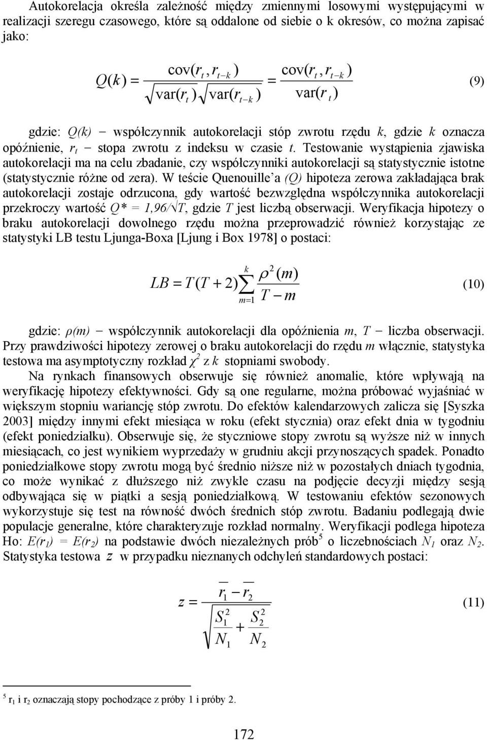Testowanie wystąpienia zjawiska autokorelacji ma na celu zbadanie, czy współczynniki autokorelacji są statystycznie istotne (statystycznie różne od zera).