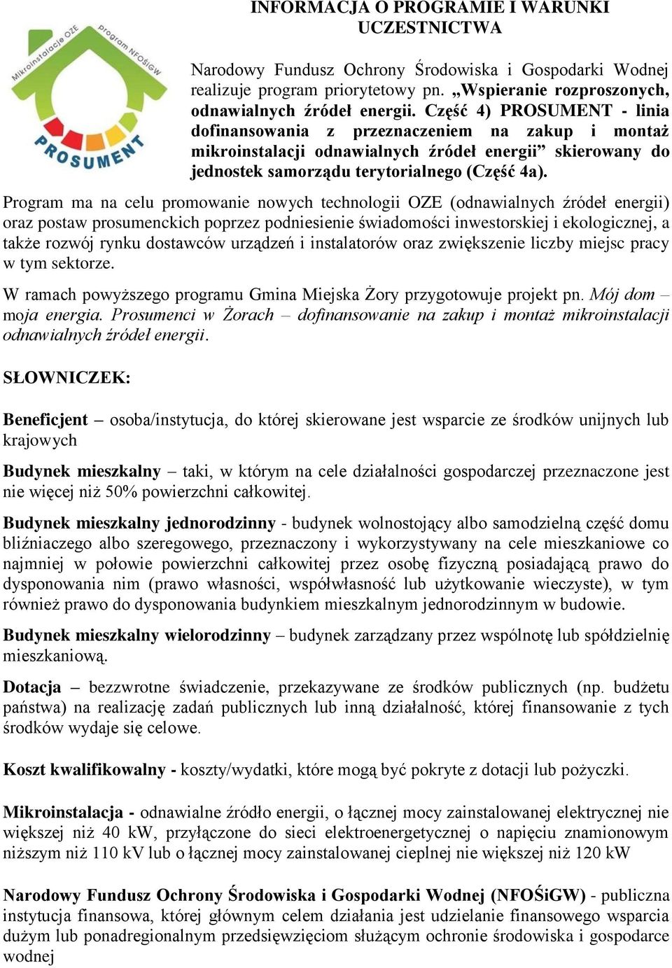 Program ma na celu promowanie nowych technologii OZE (odnawialnych źródeł energii) oraz postaw prosumenckich poprzez podniesienie świadomości inwestorskiej i ekologicznej, a także rozwój rynku