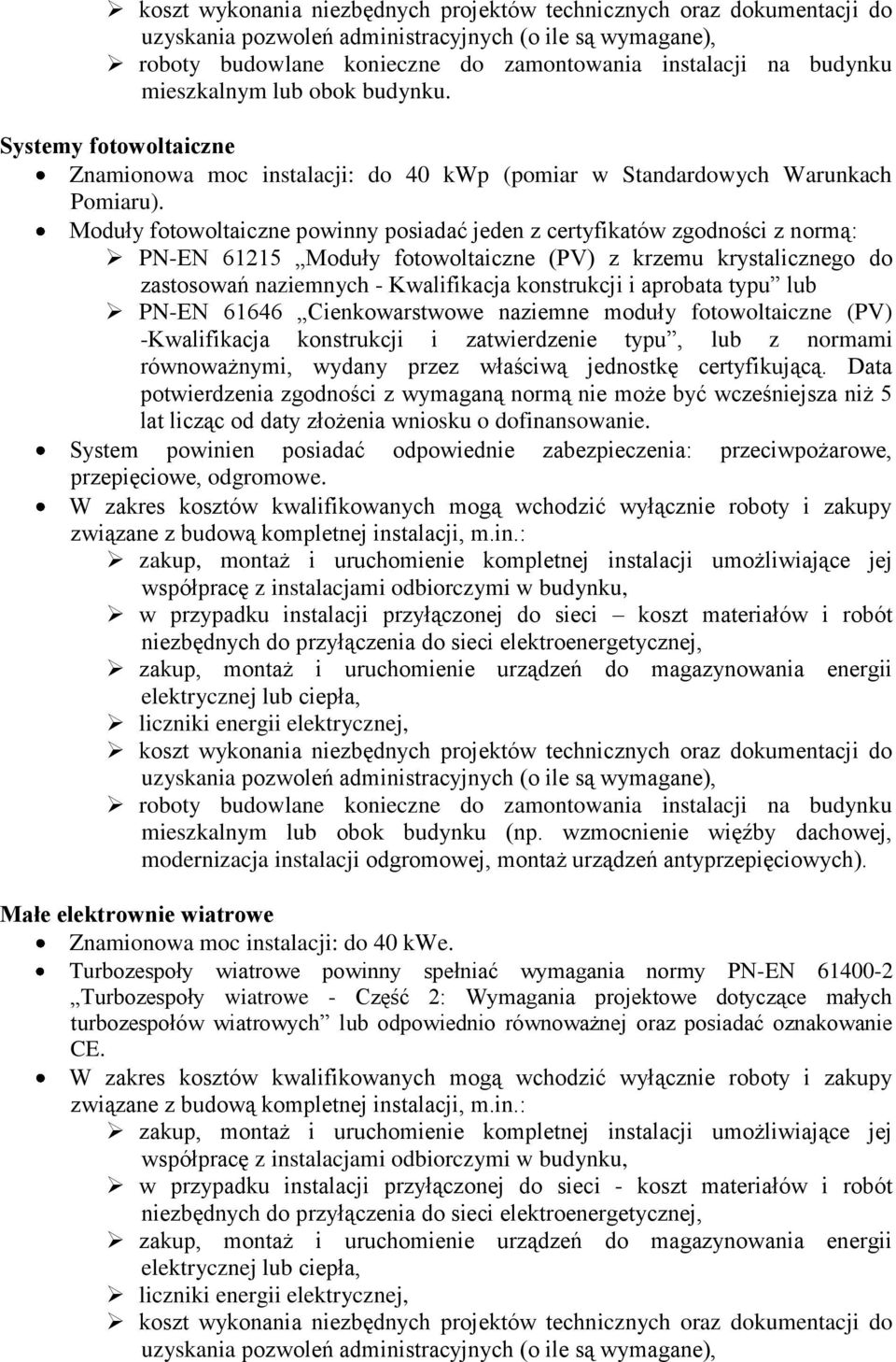 Moduły fotowoltaiczne powinny posiadać jeden z certyfikatów zgodności z normą: PN-EN 61215 Moduły fotowoltaiczne (PV) z krzemu krystalicznego do zastosowań naziemnych - Kwalifikacja konstrukcji i