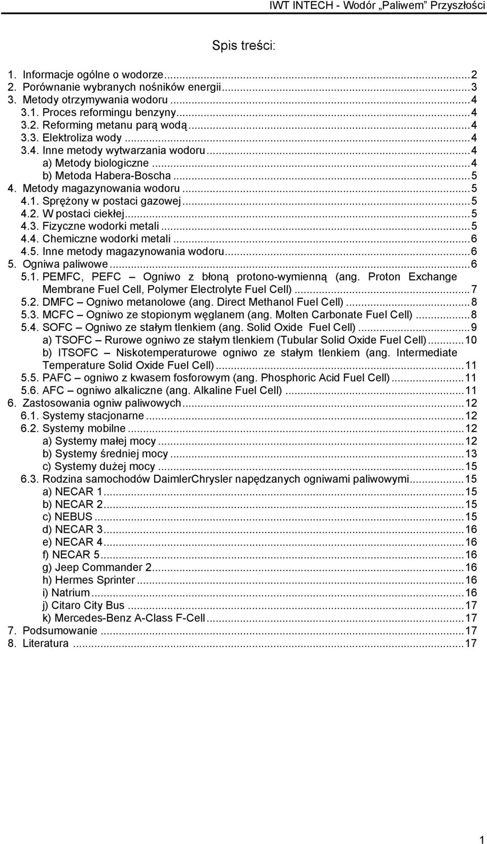 ..5 4.4. Chemiczne wodorki metali...6 4.5. Inne metody magazynowania wodoru...6 5. Ogniwa paliwowe...6 5.1. PEMFC, PEFC Ogniwo z błoną protono-wymienną (ang.