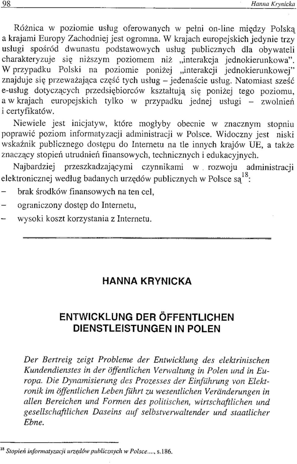 W przypadku Polski na poziomie poniżej interakcji jednokierunkowej'' znajduje się przeważająca część tych usług - jedenaście usług.