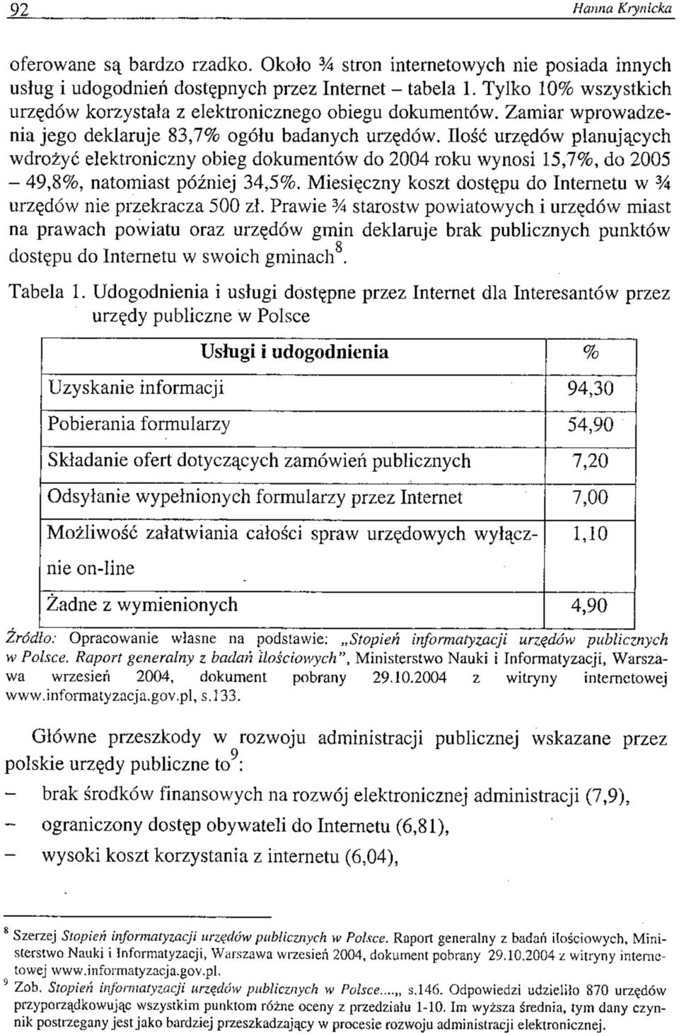 Ilość urzędów planujących wdrożyć elektroniczny obieg dokumentów do 2004 roku wynosi 15,7%, do 2005-49,8%, natomiast później 34,5%.