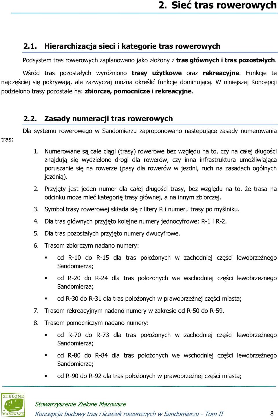 W niniejszej Koncepcji podzielono trasy pozostałe na: zbiorcze, pomocnicze i rekreacyjne. 2.