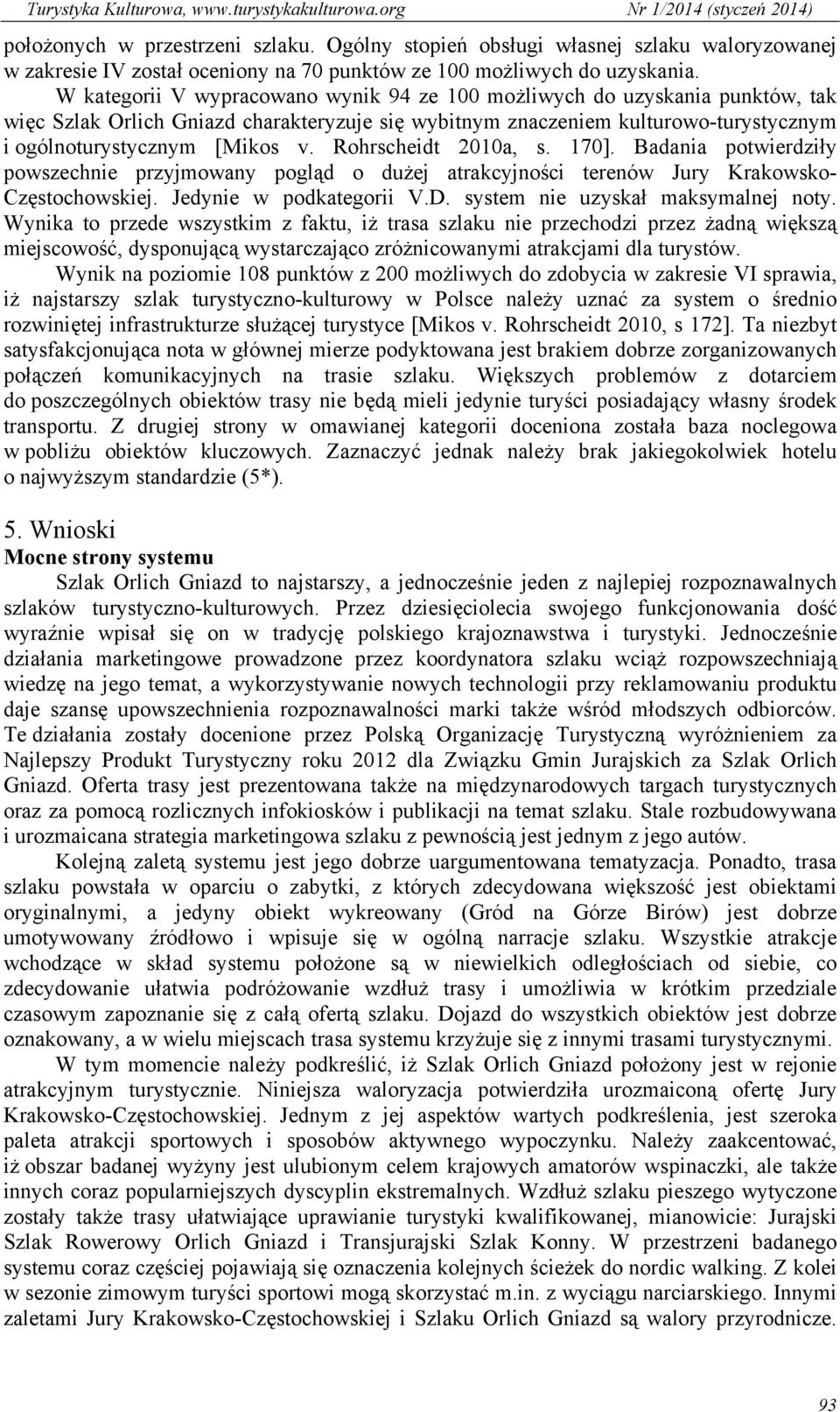 Rohrscheidt 2010a, s. 170]. Badania potwierdziły powszechnie przyjmowany pogląd o dużej atrakcyjności terenów Jury Krakowsko- Częstochowskiej. Jedynie w podkategorii V.D.