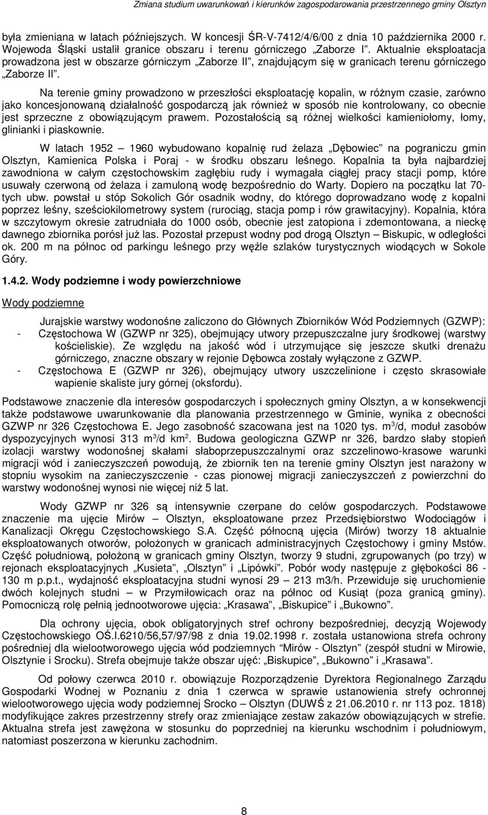 Na terenie gminy prowadzono w przeszłości eksploatację kopalin, w różnym czasie, zarówno jako koncesjonowaną działalność gospodarczą jak również w sposób nie kontrolowany, co obecnie jest sprzeczne z