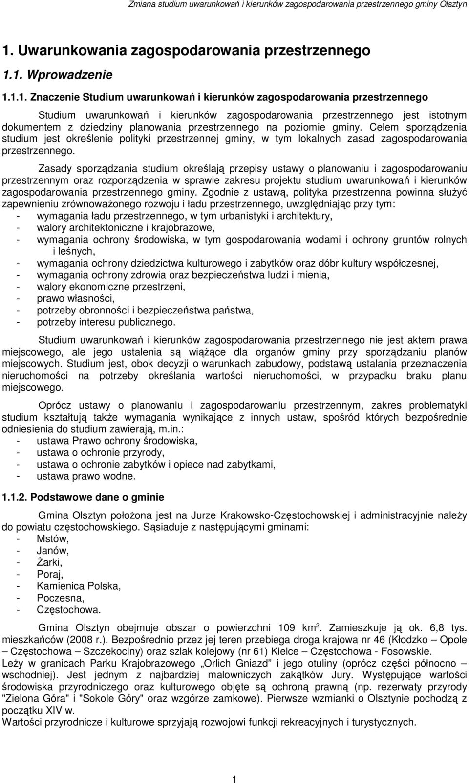 Celem sporządzenia studium jest określenie polityki przestrzennej gminy, w tym lokalnych zasad zagospodarowania przestrzennego.