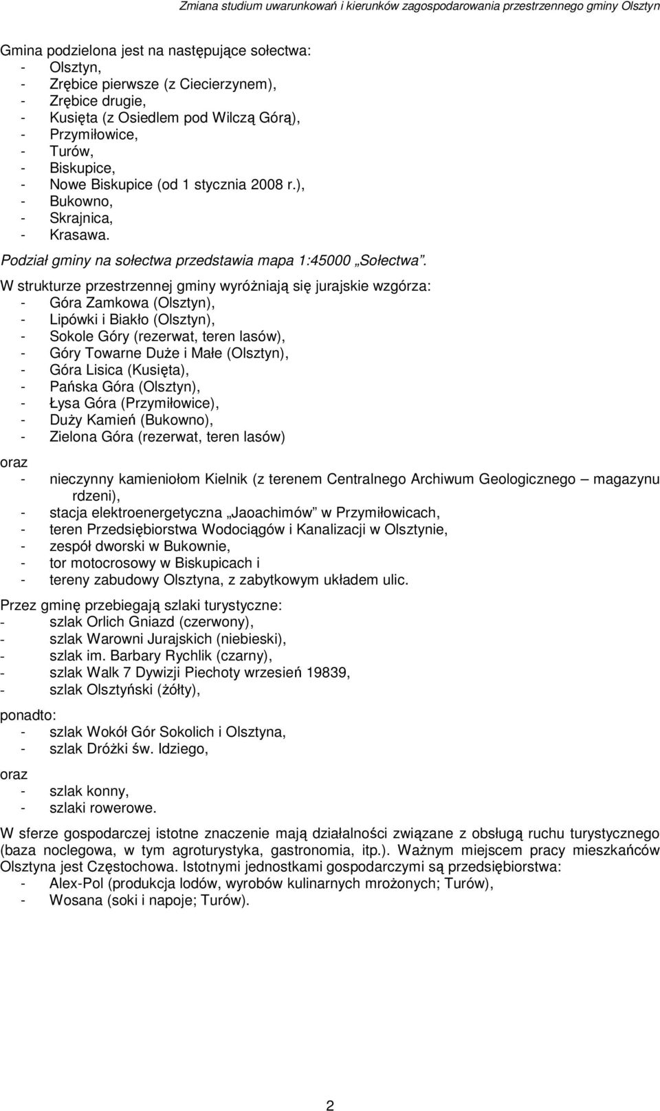 W strukturze przestrzennej gminy wyróżniają się jurajskie wzgórza: - Góra Zamkowa (Olsztyn), - Lipówki i Biakło (Olsztyn), - Sokole Góry (rezerwat, teren lasów), - Góry Towarne Duże i Małe (Olsztyn),