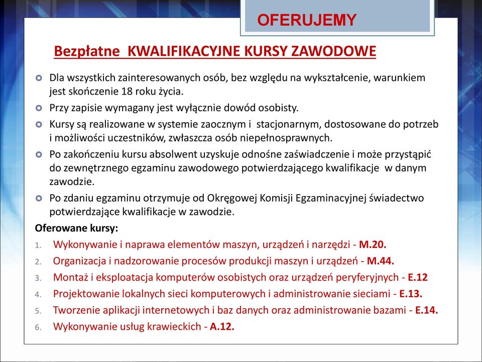 Po zakończeniu kursu absolwent uzyskuje odnośne zaświadczenie i może przystąpić do zewnętrznego egzaminu zawodowego potwierdzającego kwalifikacje w danym zawodzie.