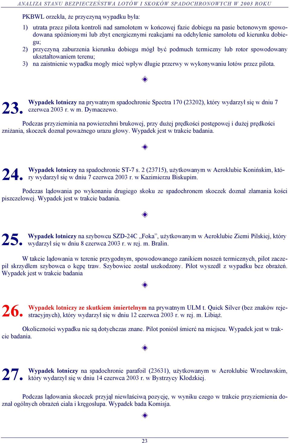 długie przerwy w wykonywaniu lotów przez pilota. 23. Wypadek lotniczy na prywatnym spadochronie Spectra 170 (23202), który wydarzył się w dniu 7 czerwca 2003 r. w m. Dymaczewo.