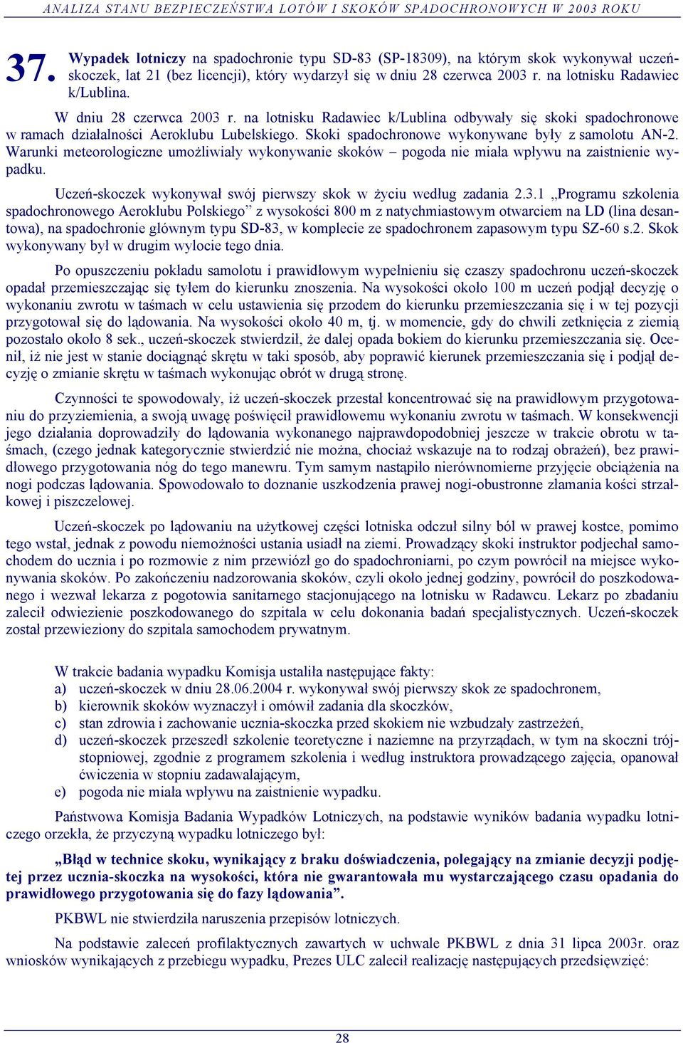 na lotnisku Radawiec k/lublina odbywały się skoki spadochronowe w ramach działalności Aeroklubu Lubelskiego. Skoki spadochronowe wykonywane były z samolotu AN-2.