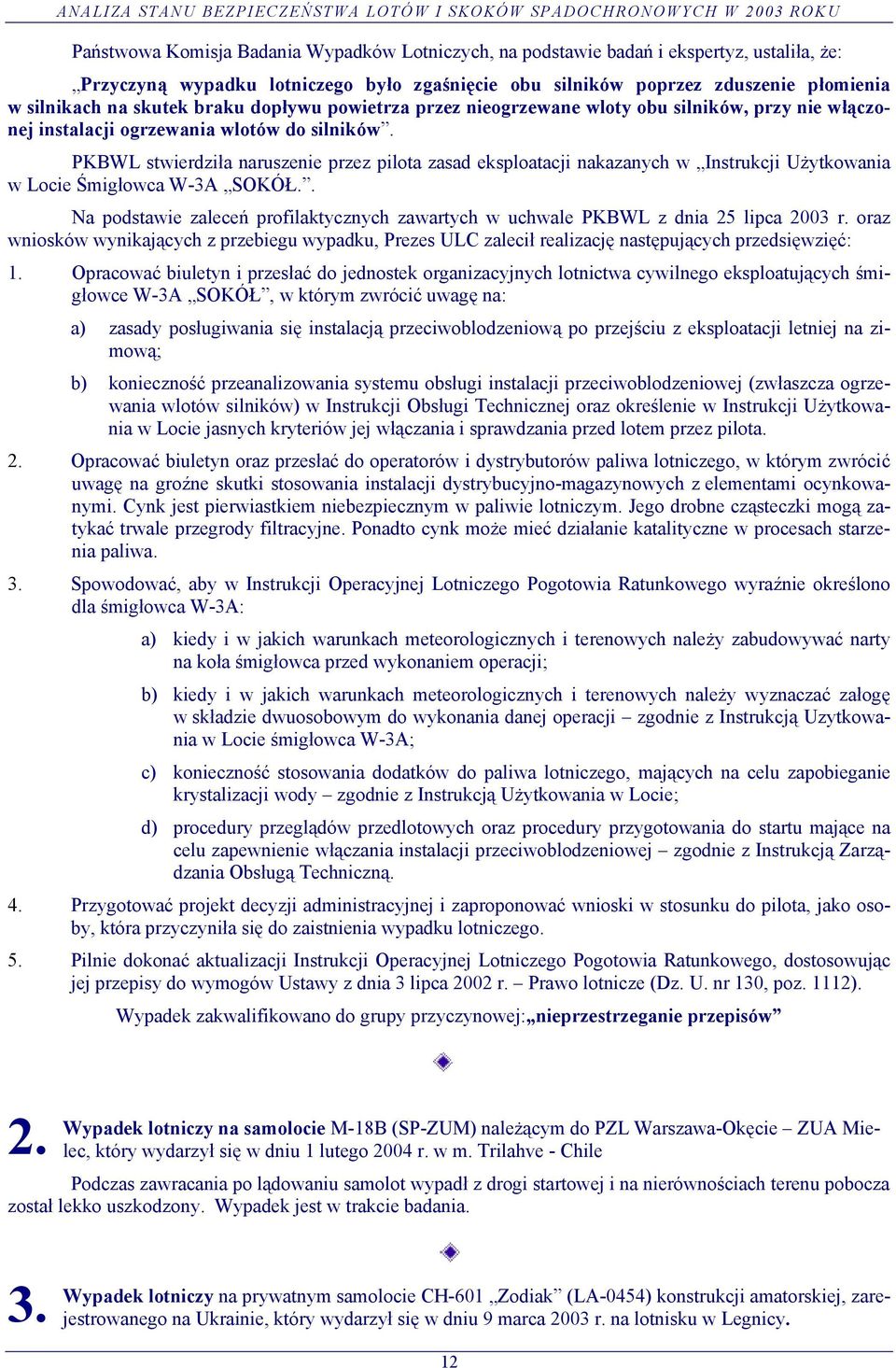 PKBWL stwierdziła naruszenie przez pilota zasad eksploatacji nakazanych w Instrukcji Użytkowania w Locie Śmigłowca W-3A SOKÓŁ.