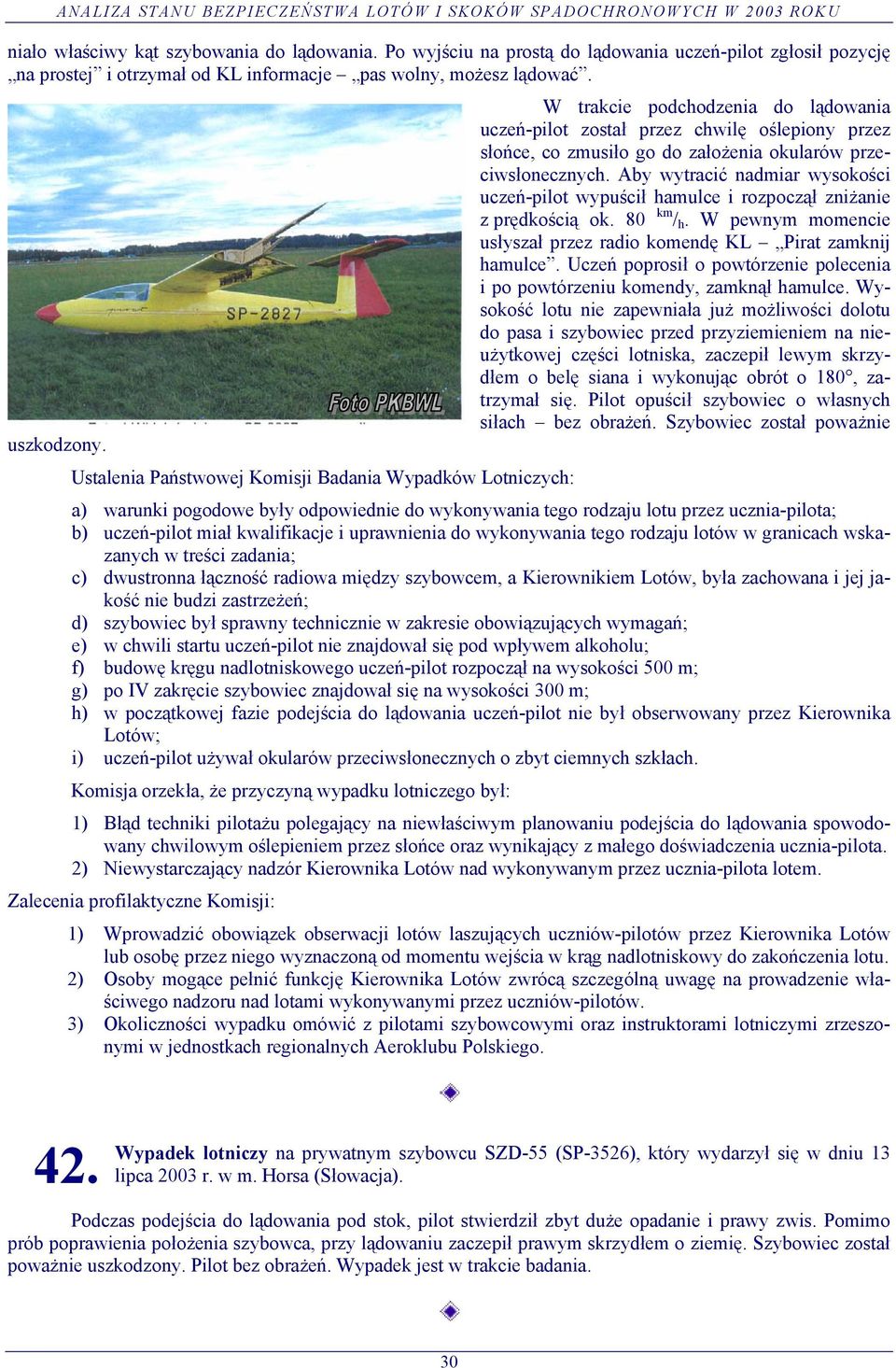 przeciwsłonecznych. Aby wytracić nadmiar wysokości uczeń-pilot wypuścił hamulce i rozpoczął zniżanie z prędkością ok. 80 km / h.