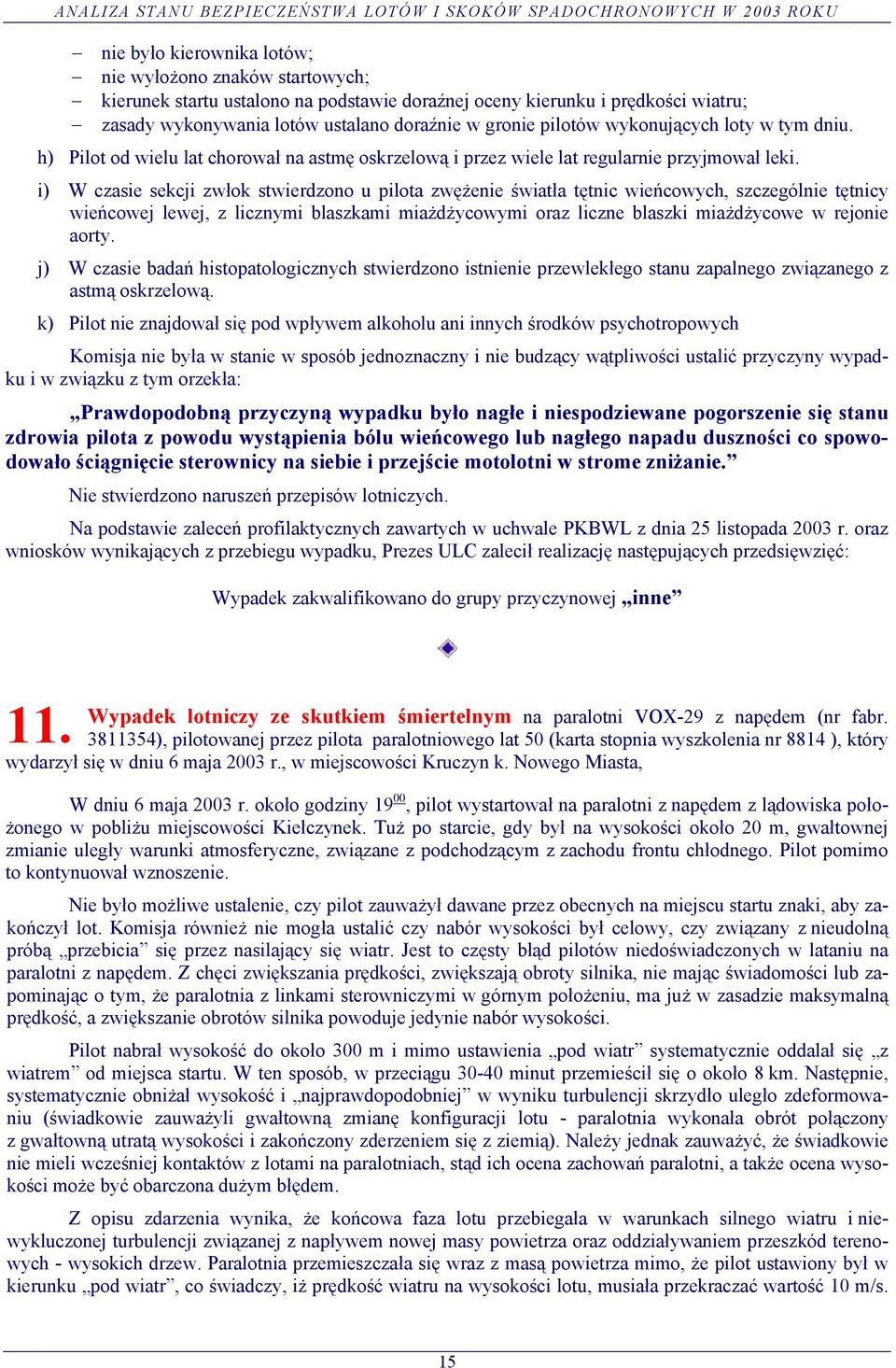 i) W czasie sekcji zwłok stwierdzono u pilota zwężenie światła tętnic wieńcowych, szczególnie tętnicy wieńcowej lewej, z licznymi blaszkami miażdżycowymi oraz liczne blaszki miażdżycowe w rejonie