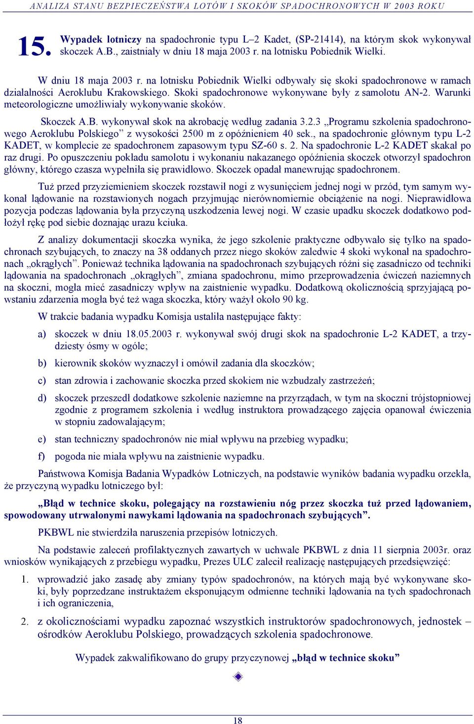 Warunki meteorologiczne umożliwiały wykonywanie skoków. Skoczek A.B. wykonywał skok na akrobację według zadania 3.2.