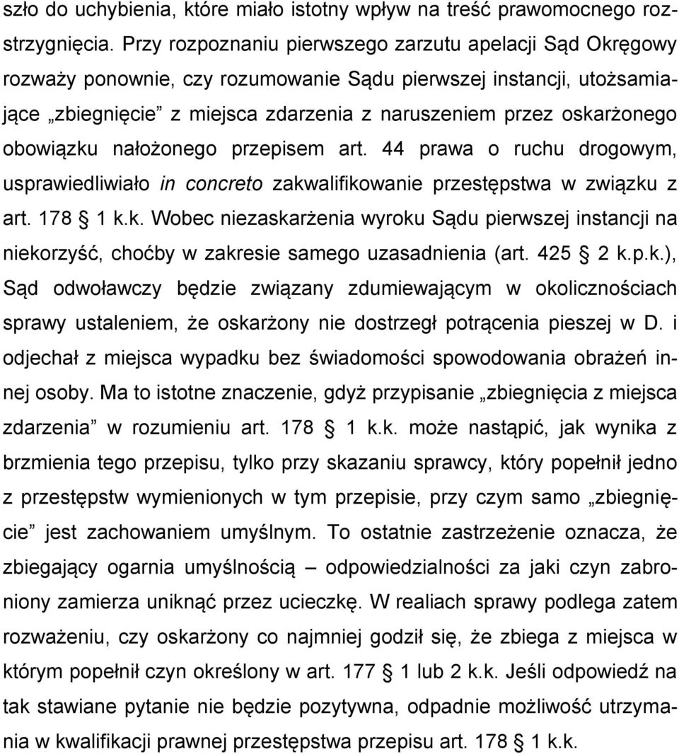 obowiązku nałożonego przepisem art. 44 prawa o ruchu drogowym, usprawiedliwiało in concreto zakwalifikowanie przestępstwa w związku z art. 178 1 k.k. Wobec niezaskarżenia wyroku Sądu pierwszej instancji na niekorzyść, choćby w zakresie samego uzasadnienia (art.