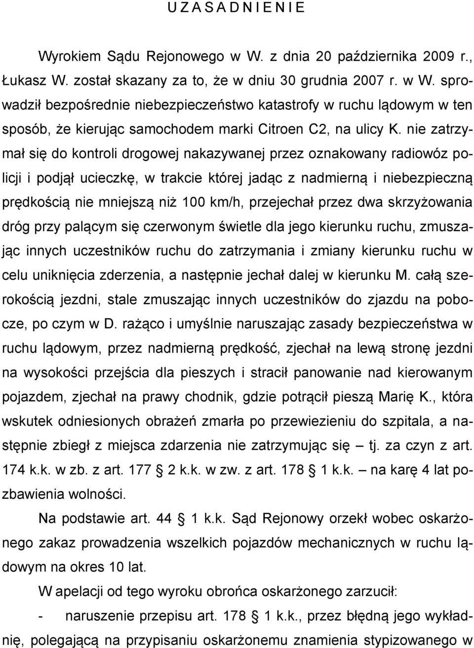 przejechał przez dwa skrzyżowania dróg przy palącym się czerwonym świetle dla jego kierunku ruchu, zmuszając innych uczestników ruchu do zatrzymania i zmiany kierunku ruchu w celu uniknięcia