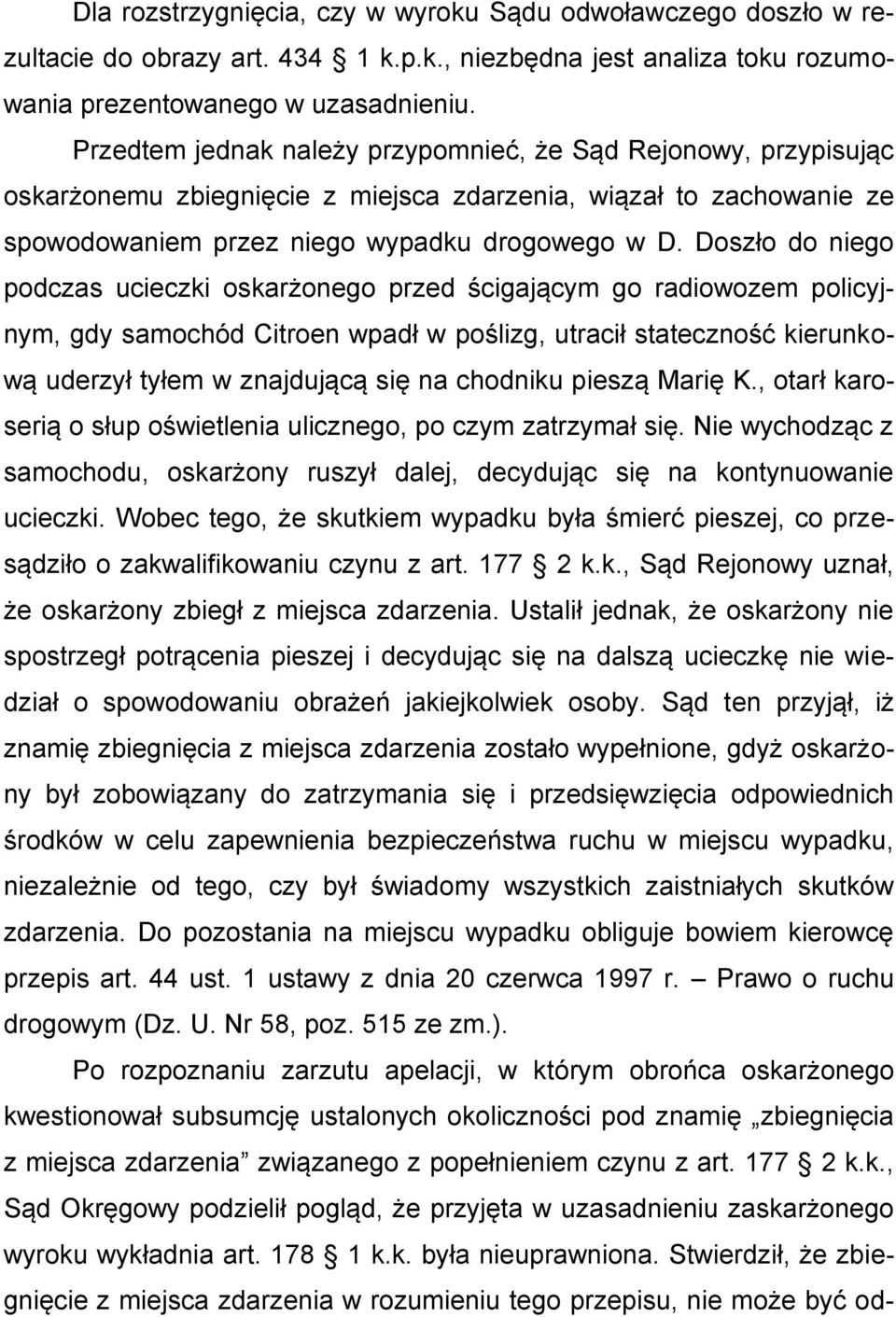 Doszło do niego podczas ucieczki oskarżonego przed ścigającym go radiowozem policyjnym, gdy samochód Citroen wpadł w poślizg, utracił stateczność kierunkową uderzył tyłem w znajdującą się na chodniku
