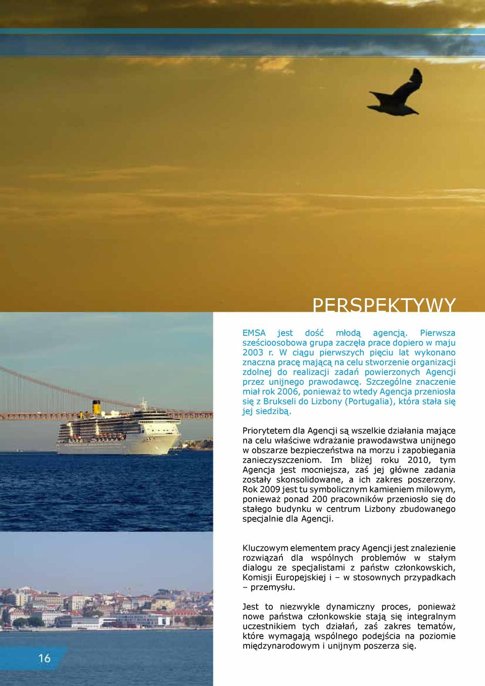 Szczególne znaczenie miał rok 2006, ponieważ to wtedy Agencja przeniosła się z Brukseli do Lizbony (Portugalia), która stała się jej siedzibą.