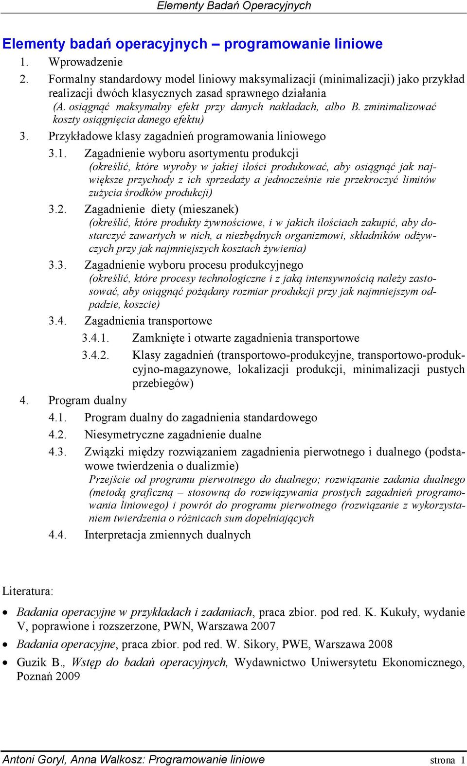 . Zagadnienie wyboru asortymentu produkci (określić, które wyroby w akie ilości produkować, aby osiągnąć ak nawiększe przychody z ich sprzedaży a ednocześnie nie przekroczyć limitów zużycia środków