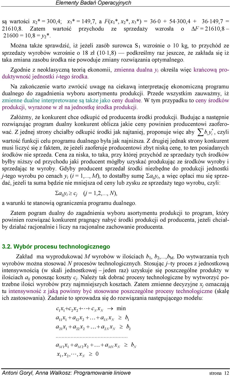 zmiany rozwiązania optymalnego. Zgodnie z neoklasyczną teorią ekonomii, zmienna dualna y i określa więc krańcową produktywność ednostki i-tego środka.