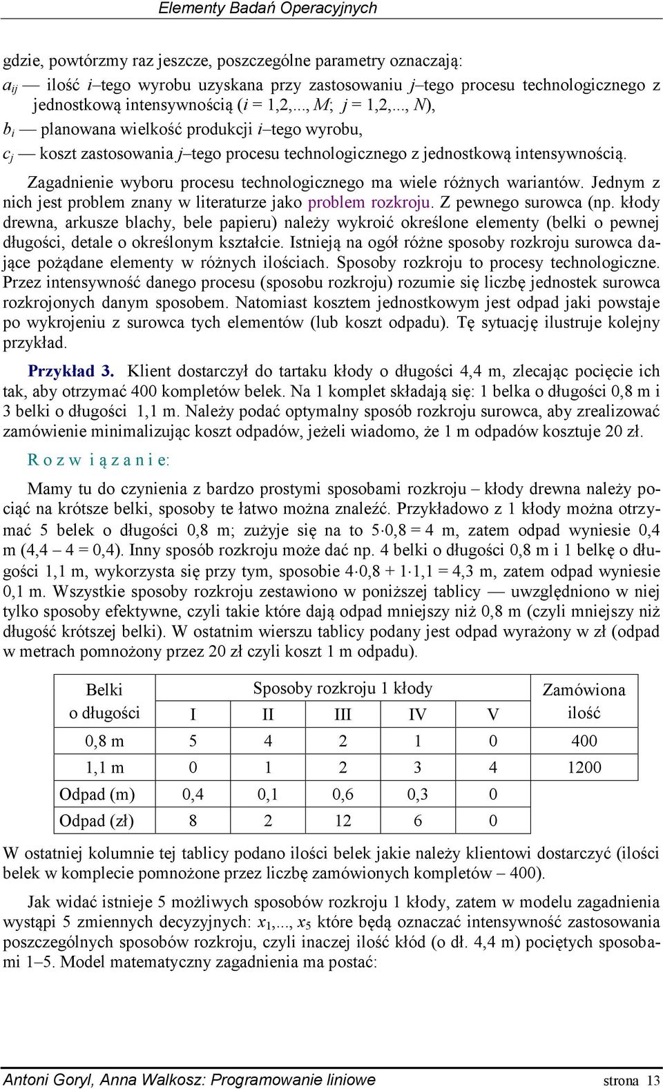Zagadnienie wyboru procesu technologicznego ma wiele różnych wariantów. Jednym z nich est problem znany w literaturze ako problem rozkrou. Z pewnego surowca (np.