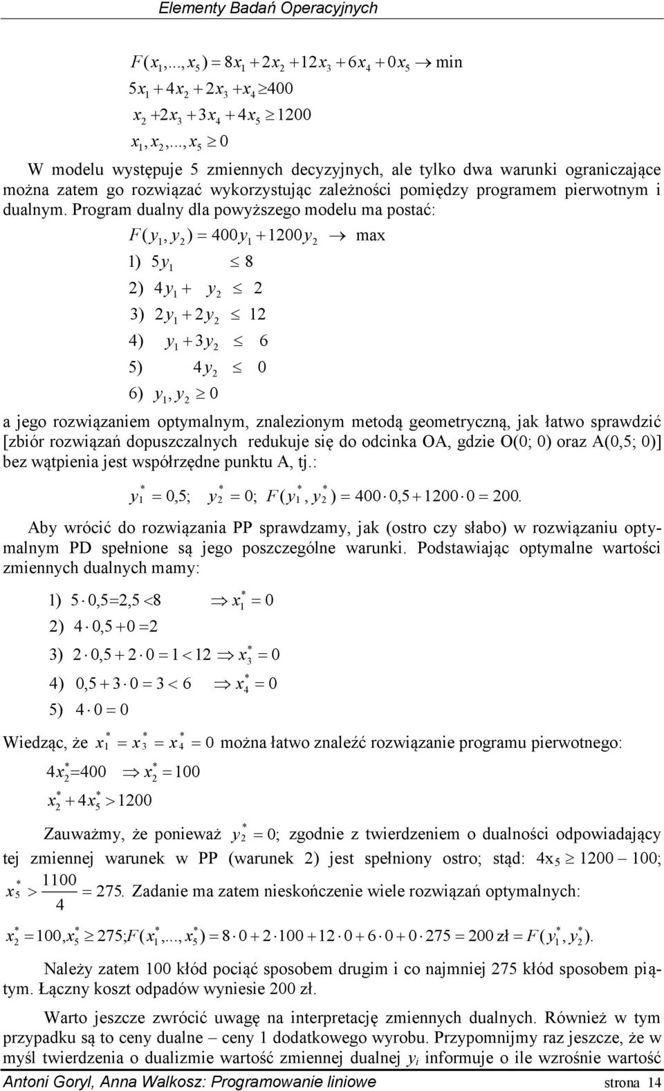 Program dualny dla powyższego modelu ma postać: F( y, y ) ) ) ) 5) 6) 5y y y, y y ) 00y y y y y y 0 8 00y 6 0 a ego rozwiązaniem optymalnym, znalezionym metodą geometryczną, ak łatwo sprawdzić [zbiór