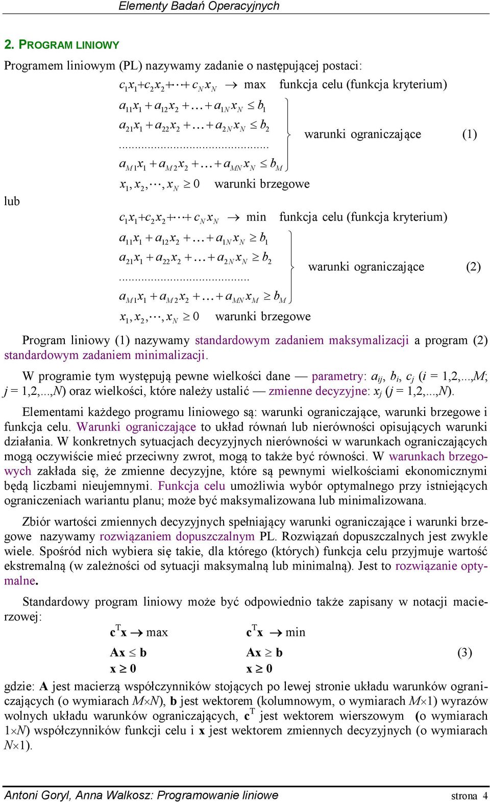 .. a M am am M bm,,, 0 warunki brzegowe c Program liniowy () nazywamy standardowym zadaniem maksymalizaci a program () standardowym zadaniem minimalizaci.