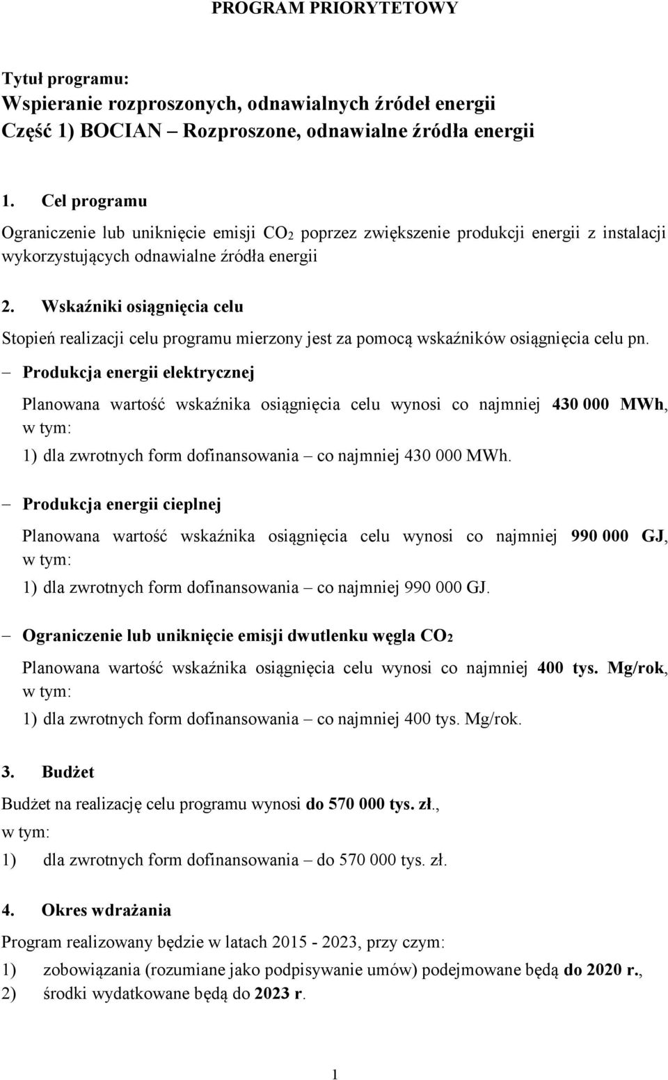 osiągnięcia celu pn. Produkcja energii elektrycznej Planowana wartość wskaźnika osiągnięcia celu wynosi co najmniej 430 000 MWh, w tym: 1) dla zwrotnych form dofinansowania co najmniej 430 000 MWh.