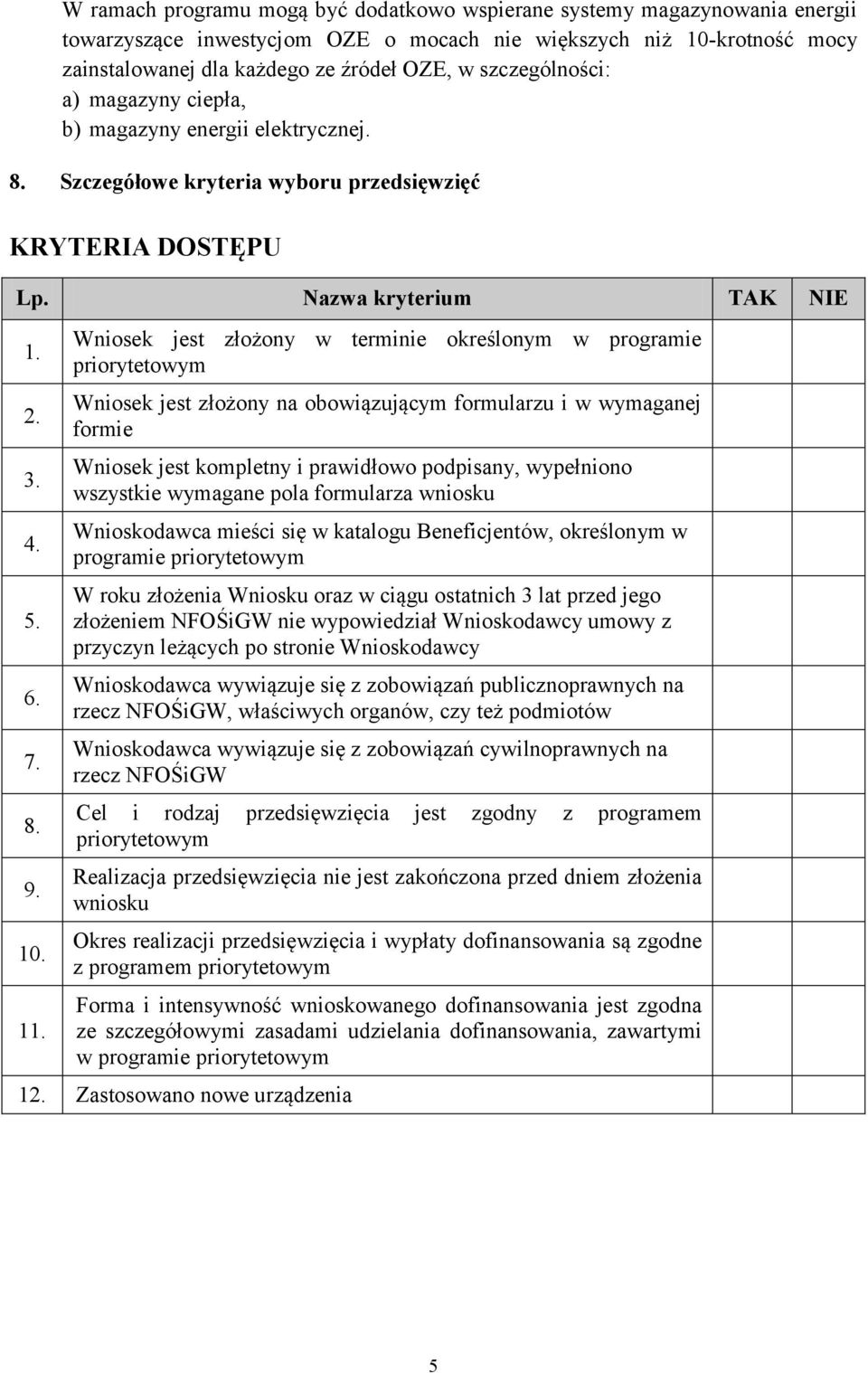 1 Wniosek jest złożony w terminie określonym w programie priorytetowym Wniosek jest złożony na obowiązującym formularzu i w wymaganej formie Wniosek jest kompletny i prawidłowo podpisany, wypełniono