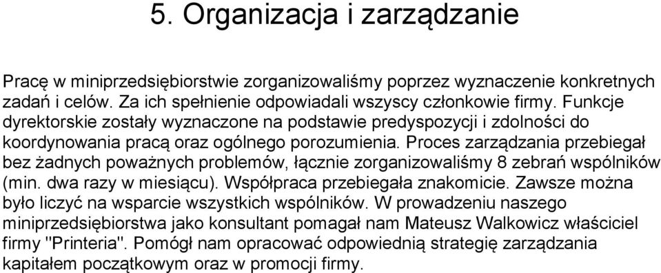 Proces zarządzania przebiegał bez żadnych poważnych problemów, łącznie zorganizowaliśmy 8 zebrań wspólników (min. dwa razy w miesiącu). Współpraca przebiegała znakomicie.